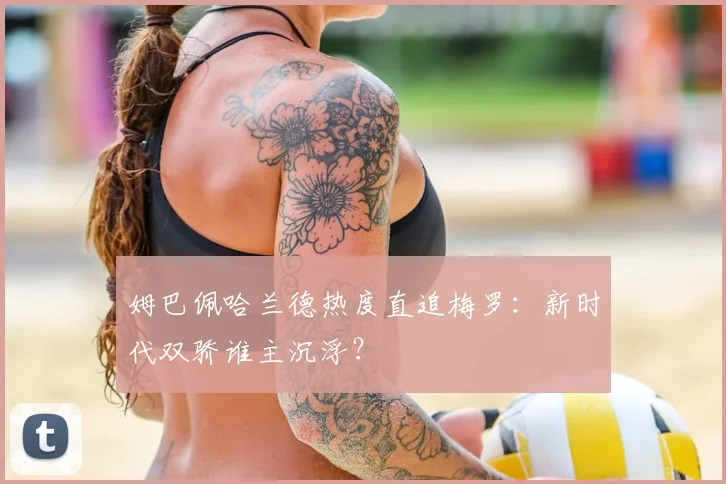 姆巴佩哈兰德热度直追梅罗：新时代双骄谁主沉浮？