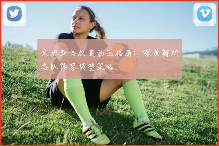 文班亚马改变西区格局：深度解析各队阵容调整策略