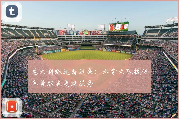意大利球迷看过来：加拿大队提供免费球衣更换服务