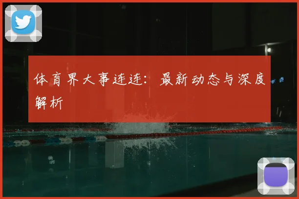 体育界大事连连：最新动态与深度解析