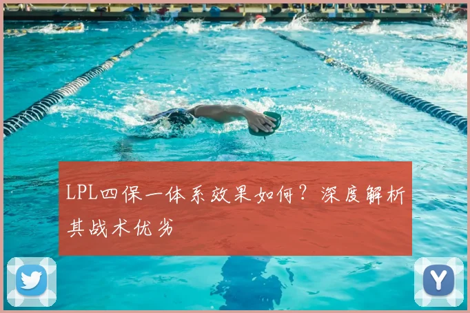 LPL四保一体系效果如何？深度解析其战术优劣